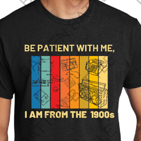 Be Patient With Me, I am From The 1900s - Batten Battle Apparel