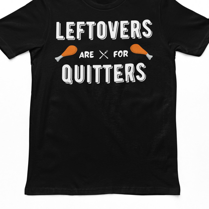 Leftovers are for Quitters - T-Shirt